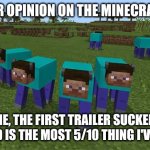 Tell me | WHAT YOUR OPINION ON THE MINECRAFT MOVIE? FOR ME, THE FIRST TRAILER SUCKED AND THE SECOND IS THE MOST 5/10 THING I'VE EVER SEEN | image tagged in me and the boys,memes,funny,funny memes,meme,funny meme | made w/ Imgflip meme maker