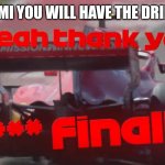 Raikkonen: F##king Finally | KIMI YOU WILL HAVE THE DRINK | image tagged in raikkonen f king finally,formula 1 | made w/ Imgflip meme maker