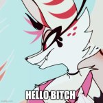 Hello Bitch | HELLO BITCH | image tagged in queen bee,helluva boss,kesha,fox | made w/ Imgflip meme maker