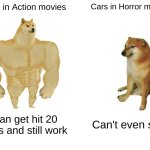 Horror movies be like | Cars in Action movies; Cars in Horror movies; I can get hit 20 times and still work; Can't even start | image tagged in memes,buff doge vs cheems | made w/ Imgflip meme maker