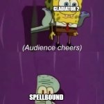 nobody's gonna watch spellbound nobody | GLADIATOR 2; SPELLBOUND | image tagged in spongebob talent show,prediction,memes | made w/ Imgflip meme maker