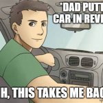 Daily Bad Dad Joke November 21, 2024 | *DAD PUTTING CAR IN REVERSE.*; "AHH, THIS TAKES ME BACK." | image tagged in dad backing up | made w/ Imgflip meme maker