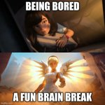 Overwatch Mercy Meme | BEING BORED; A FUN BRAIN BREAK | image tagged in overwatch mercy meme | made w/ Imgflip meme maker