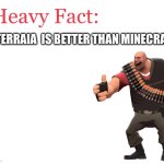 Heavy Fact | TERRAIA  IS BETTER THAN MINECRAFT | image tagged in heavy fact,terraria | made w/ Imgflip meme maker