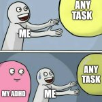 mhm | ANY TASK; ME; ANY TASK; MY ADHD; ME | image tagged in memes,running away balloon | made w/ Imgflip meme maker