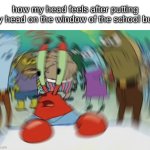 Head shake | how my head feels after putting my head on the window of the school bus: | image tagged in memes,mr krabs blur meme,funny,spongebob,mr krabs | made w/ Imgflip meme maker