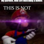 "WATCH AND FIND OUT" | Me: *asks a billion questions*
My parents, who are watching a movie: | image tagged in this is not okie dokie,parents,mario,movie | made w/ Imgflip meme maker