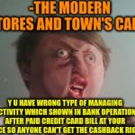 -Ohhh, I'm losing money for free! | -THE MODERN STORES AND TOWN'S CAFÉS; Y U HAVE WRONG TYPE OF MANAGING ACTIVITY WHICH SHOWN IN BANK OPERATION AFTER PAID CREDIT CARD BILL AT YOUR SERVICE SO ANYONE CAN'T GET THE CASHBACK RIGHTLY | image tagged in y u no be a real boy,money man,cash me ousside how bow dah,something s wrong,bankers,cafe | made w/ Imgflip meme maker