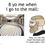 I'm going to the mall | 8 yo me when I go to the mall:; Okay, so I can only touch the black parts. If I touch white I will die | image tagged in soyboy vs yes chad,memes,funny | made w/ Imgflip meme maker