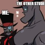 Black Hat 2 | THE OTHER STUDENTS:; ME: | image tagged in black hat 2 | made w/ Imgflip meme maker