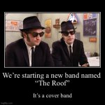 New cover band | We’re starting a new band named 
“The Roof” | It’s a cover band | image tagged in funny,demotivationals,band | made w/ Imgflip demotivational maker