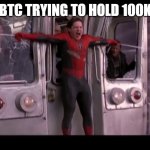 spiderman train | BTC TRYING TO HOLD 100K | image tagged in spiderman train | made w/ Imgflip meme maker