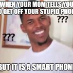 Nick Young | WHEN YOUR MOM TELLS YOU TO GET OFF YOUR STUPID PHONE; BUT IT IS A SMART PHONE | image tagged in nick young | made w/ Imgflip meme maker