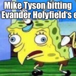 Nom nom nom | Mike Tyson bitting off Evander Holyfield‘s ear | image tagged in memes,mocking spongebob | made w/ Imgflip meme maker