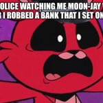 freeze punk! | THE POLICE WATCHING ME MOON-JAY WALK AFTER I ROBBED A BANK THAT I SET ON FIRE: | image tagged in bobby bearhug angry | made w/ Imgflip meme maker