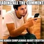 Scrolling away on the toilet | READING ALL THE COMMENTS:; SEEING KAREN COMPLAINING ABOUT EVERYTHING | image tagged in toilet time,funny,relatable,facebook,lol,karen | made w/ Imgflip meme maker