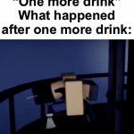 My uncle in a nutshell | “One more drink”
What happened after one more drink: | image tagged in gifs,memes,funny,roblox | made w/ Imgflip video-to-gif maker