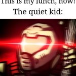 "You stole the wrong lunch, fool!" | The bully: *steals the quiet kid's lunch* This is my lunch, now! The quiet kid: | image tagged in heavy metal get stronger,memes,funny,why are you reading this | made w/ Imgflip meme maker