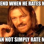 One Does Not Simply | MY FRIEND WHEN HE RATES MY RIZZ; ONE CAN NOT SIMPLY RATE MY RIZZ | image tagged in memes,one does not simply | made w/ Imgflip meme maker