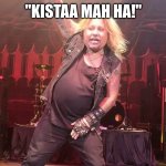 No comment (Vince definitely didn't age well) | "KISTAA MAH HA!" | image tagged in vince neil,motley crue | made w/ Imgflip meme maker