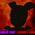 ......five nights......five innocent lives...... | REMEMBER THAT; I ALWAYS COME BACK | image tagged in gifs,fnaf 3 | made w/ Imgflip video-to-gif maker