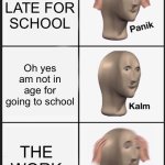 My morning routine | AM LATE FOR SCHOOL; Oh yes am not in age for going to school; THE WORK | image tagged in memes,panik kalm panik,work,school,alzheimers | made w/ Imgflip meme maker