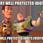 X, X Everywhere Meme | VERY WELL PROTECTED IDIOTS; VERY WELL PROTECTED IDIOTS EVERYWHERE | image tagged in memes,x x everywhere | made w/ Imgflip meme maker