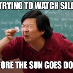 Can't see silo | TRYING TO WATCH SILO; BEFORE THE SUN GOES DOWN | image tagged in can't see | made w/ Imgflip meme maker