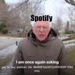 Spotify slanderr ? | Spotify; you to buy premium the 816110087262007220514183047391st
time. | image tagged in memes,bernie i am once again asking for your support,spotify,funny,fun | made w/ Imgflip meme maker