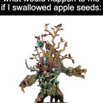 That doesn't happen to me unless... | What 5 y/o me thought what would happen to me if I swallowed apple seeds: | image tagged in blood bowl treeman,tree,memes,relatable memes,why are you reading the tags | made w/ Imgflip meme maker