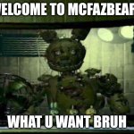 Renamed McDonald's... | WELCOME TO MCFAZBEARS; WHAT U WANT BRUH | image tagged in fnaf springtrap in window | made w/ Imgflip meme maker