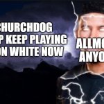 stop now | CHURCHDOG STOP KEEP PLAYING NEON WHITE NOW; ALLMOST ANYONE | image tagged in you should kill yourself now | made w/ Imgflip meme maker