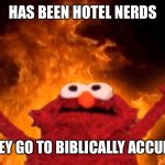 elmo fire | HAS BEEN HOTEL NERDS; WHEN THEY GO TO BIBLICALLY ACCURATE HELL | image tagged in elmo fire | made w/ Imgflip meme maker