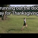 Ready for Thanksgiving break | Me running out the door on Tuesday for Thanksgiving break | image tagged in gifs,humor | made w/ Imgflip video-to-gif maker