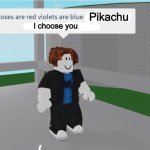 Roses are red violets are blue if youre a small child | Pikachu; I choose you | image tagged in roses are red violets are blue if youre a small child | made w/ Imgflip meme maker