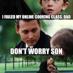 Finding Neverland Meme | I FAILED MY ONLINE COOKING CLASS, DAD; DON'T WORRY SON; JUST TAKE IT WITH A GRAIN OF SALT | image tagged in memes,finding neverland | made w/ Imgflip meme maker