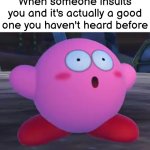 Wow. That sounds very impressive. | When someone insults you and it's actually a good one you haven't heard before | image tagged in memes,insults | made w/ Imgflip meme maker