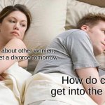 Unsolved Mysteries | He's thinking about other women, I'm going to get a divorce tomorrow; How do cars get into the mall? | image tagged in memes,i bet he's thinking about other women | made w/ Imgflip meme maker