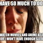 Hope i could study and work at 2x speed too. | HAVE SO MUCH TO DO; I WATCH MOVIES AND ANIME AT 2X SPEED OR I WON'T HAVE ENOUGH SLEEP TIME. | image tagged in memes,first world problems | made w/ Imgflip meme maker