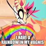 I Have A Rainbow In My Vagnis | I HAVE A RAINBOW IN MY VAGNIS | image tagged in queen bee,kesha,helluva boss | made w/ Imgflip meme maker