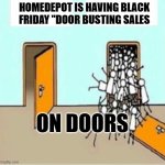 Many People Going Through Door | HOMEDEPOT IS HAVING BLACK FRIDAY "DOOR BUSTING SALES; ON DOORS | image tagged in many people going through door | made w/ Imgflip meme maker