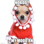 Christmas Thank You | NOBODY; MY MOOD RN | image tagged in christmas thank you | made w/ Imgflip meme maker