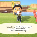 I caught a Peter Pan Playing Pan Pipes | Peter Pan playing pan pipes! But I don't like him, so I'll throw him away! | image tagged in animal crossing i caught a thing,animal crossing,peter pan,pan flute,pan pipes,panpipes | made w/ Imgflip meme maker