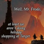 Over it all, the Great Red Eye . . . but not the really scary one. | Well, Mr. Frodo, at least we aren't doing holiday shopping at Target. | image tagged in frodo and sam in mordor,lord of the rings,shopping,holidays,it could be worse | made w/ Imgflip meme maker