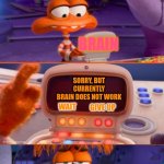 Brain, when are you start braining? | ME WHEN I FIND A TEMPLATE THAT NOBODY USES AND I WANT TO BE FIRST TO CREATE A MEME FROM IT; BRAIN; SORRY, BUT CURRENTLY BRAIN DOES NOT WORK; WAIT; GIVE UP; ME: | image tagged in inside out anxiety,uh,bruh moment | made w/ Imgflip meme maker