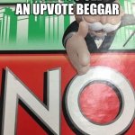 Plz dont upvote beg | POV: YOU SEE AN UPVOTE BEGGAR | image tagged in monopoly no,stop reading the tags | made w/ Imgflip meme maker