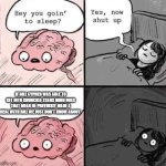 waking up brain | IF BILL CYPHER WAS ABLE TO GET INTO GRUNCKLE STANS MIND DOES THAT MEAN HE PREVIUSLY MADE A DEAL WITH BILL WE JUST DON'T KNOW ABOUT | image tagged in waking up brain | made w/ Imgflip meme maker