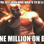 let's go gambling! | CONGRATS! YOU JUST WON WHO WANTS TO BE A MILLIONAIRE! ME: ONE MILLION ON BLACK | image tagged in kratos sitting on his throne,gambling,the gambler,casino,one million dollars,risk | made w/ Imgflip meme maker