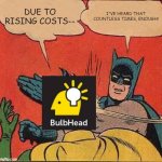 Batman Slapping BulbHead | DUE TO RISING COSTS--; I'VE HEARD THAT COUNTLESS TIMES, ENOUGH! | image tagged in memes,batman slapping robin | made w/ Imgflip meme maker