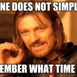 One Does Not Simply | ONE DOES NOT SIMPLY; REMEMBER WHAT TIME IT IS | image tagged in memes,one does not simply | made w/ Imgflip meme maker